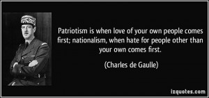 Patriotism is when love of your own people comes first; nationalism ...