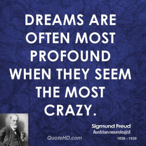 Sigmund Freud Dream Quotes Dreams are often most profound when they ...