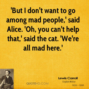 ... Alice. 'Oh, you can't help that,' said the cat. 'We're all mad here