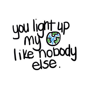 You light up my world like nobody else