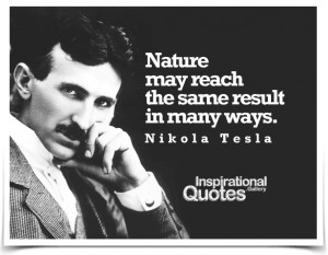 Nature may reach the same result in many ways. Quote by Nikola...