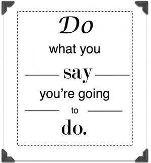 Motivating message : Do what you say you’re going to do.