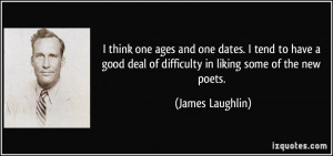 deal of difficulty in liking some of the new poets. - James Laughlin ...