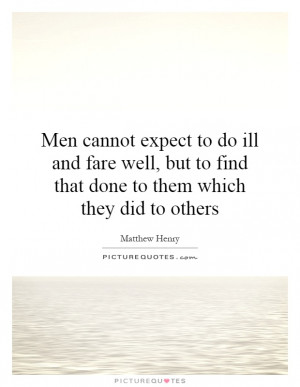 Men cannot expect to do ill and fare well, but to find that done to ...