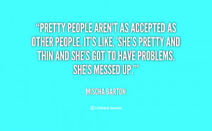 quote-Mischa-Barton-pretty-people-arent-as-accepted-as-other-64477.png