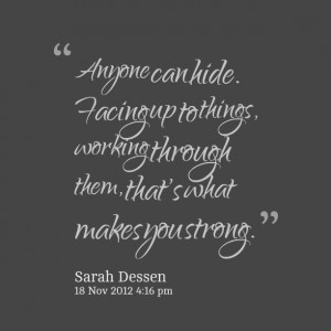 Quotes Picture: anyone can hide facing up to things, working through ...