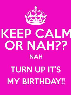 KEEP CALM OR NAH?? NAH TURN UP IT'S MY BIRTHDAY!! Poster
