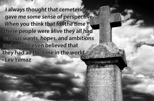 always thought cemeteries gave me some sense of perspective ...