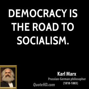 Karl Marx - Democracy is the road to socialism.