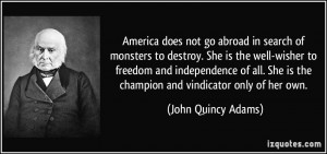 ... She is the champion and vindicator only of her own. - John Quincy