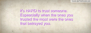 Hard To Trust Quotes http://www.firstcovers.com/userquotes/119676/it's ...