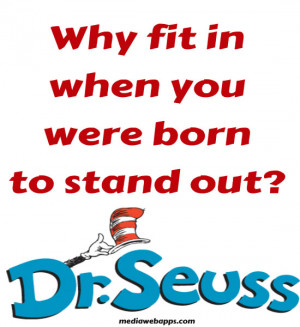 Why fit in when you were born to stand out? ~ Quote by Dr. Seuss ...