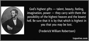 ... is highest in you that you may be lost. - Frederick William Robertson
