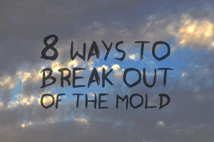 Ways to Break Out of the Mold