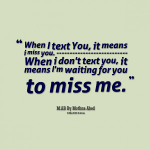 ... you when i don't text you, it means i'm waiting for you to miss me