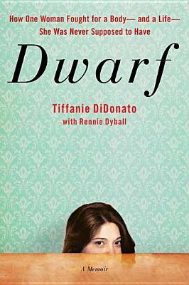 Dwarf: A Memoir of How One Woman Fought for a Body-and a Life-She Was ...