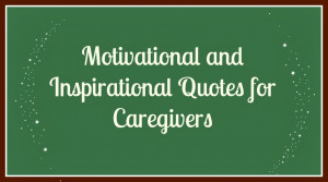 Inspirational and Motivational Quotes for Caregivers