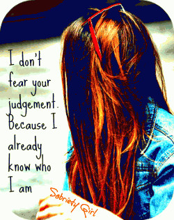 dont fear your judgement because I already know who I am.