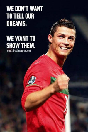 We Dont Want To Tell Our Dreams We Want To Show Them - Sports Quote