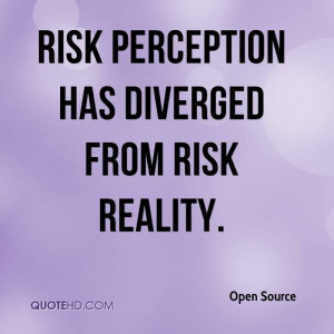 risk perception has diverged from risk reality.
