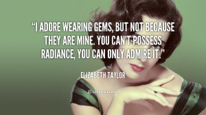 adore wearing gems but not because they are mine You can 39 t possess