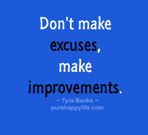 Life Quote: Don’t make excuses, make improvements…