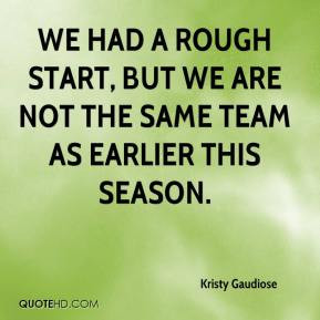Kristy Gaudiose - We had a rough start, but we are not the same team ...
