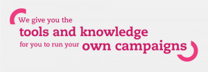 We give you the tools and knowledge for you to run your own campaigns