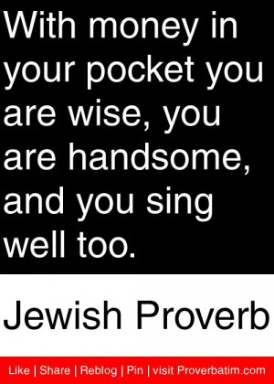 ... handsome, and you sing well too. - Jewish Proverb #proverbs #quotes