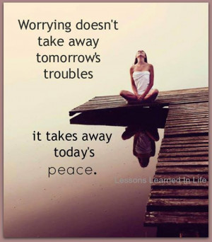 worrying takes away today s peace worrying doesn t take away tomorrow ...