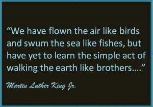 ... have yet to learn the simple act of walking the earth like brothers