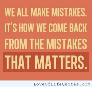 We all make mistakes. It’s how we come back from the mistake that ...