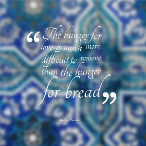 ... hunger for bread - Mother Teresa #quote #lightoflife #rescuemission #