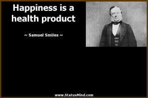Happiness is a health product - Samuel Smiles Quotes - StatusMind.com