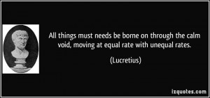 ... the calm void, moving at equal rate with unequal rates. - Lucretius