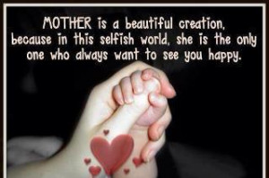 MOTHER is Beautiful creation, because in this selfish world she is the ...