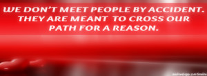 We don't meet people by accident, they are meant to cross our path for ...
