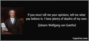 If you must tell me your opinions, tell me what you believe in. I have ...