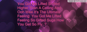 ... Feeling You Got Me Lifted Feeling So Gifted Suga How You Get So Fly