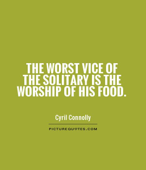Food Quotes Vice Quotes Cyril Connolly Quotes
