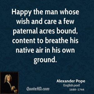 Happy the man whose wish and care a few paternal acres bound, content ...