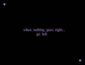 when nothing goes right, go left