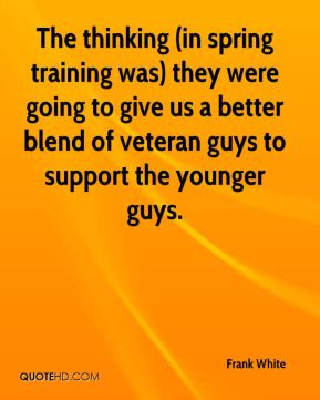 Frank White - The thinking (in spring training was) they were going to ...