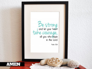 Be Strong. Take Courage. Psalm 31:24.