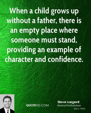 When a child grows up without a father, there is an empty place where ...
