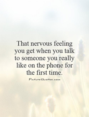 That Nervous Feeling You Get When You Talk To Someone You Really ...