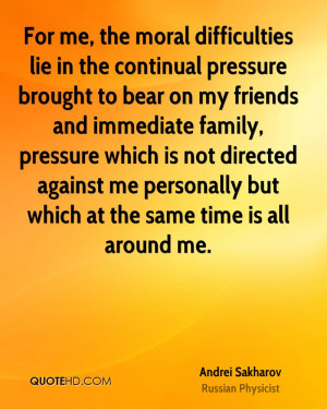 For me, the moral difficulties lie in the continual pressure brought ...