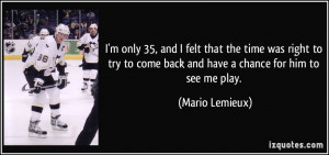 ... try to come back and have a chance for him to see me play. - Mario