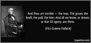 And thou art terrible — the tear, The groan, the knell, the pall ...