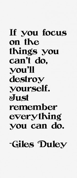 If you focus on the things you can't do, you'll destroy yourself. Just ...